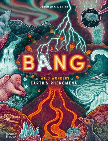 Bang: The Wild Wonders of Earth's Phenomena by Jennifer N. R. Smith - Book