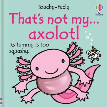 Usborne Touchy-Feely: That's Not My Axolotl by Emily Bone - Book