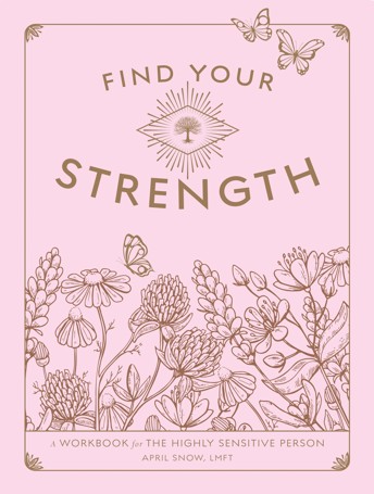 Find Your Strength: A Workbook for the Highly Sensitive Person by April Snow - Book