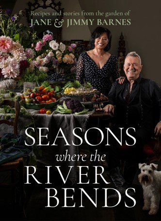 Seasons Where The River Bends: Recipes and Stories from the Garden of Jane and Jimmy Barnes - Book