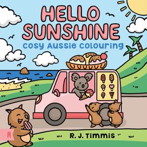Hello Sunshine: Cosy Aussie Colouring by R. J. Timmis - Book