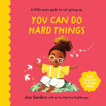 Life Lessons For Little Ones: You Can Do Hard Things - Jess Sanders