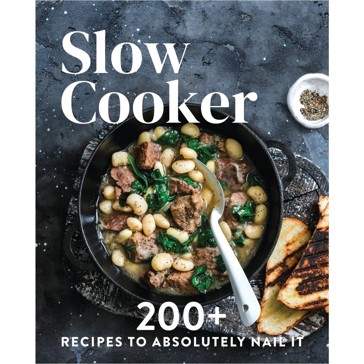 Slow Cooker: 200+ Recipes To Absolutely Nail It