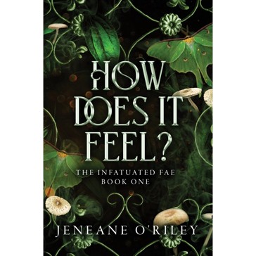 The Infatuated Fae: How Does It Feel?, Book 1 - Jeneane O'Riley