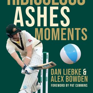 The 50 Most Ridiculous Ashes Moments by Dan Liebke and Alex Bowden - Book