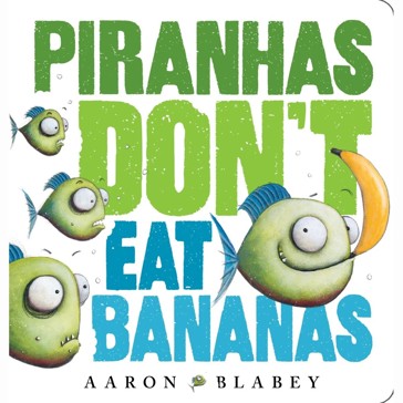 Piranhas Don’t Eat Bananas - Aaron Blabey