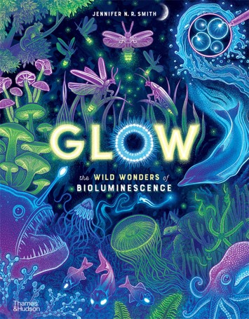 Glow: the Wild Wonders of Bioluminescence by Jennifer N. R. Smith - Book